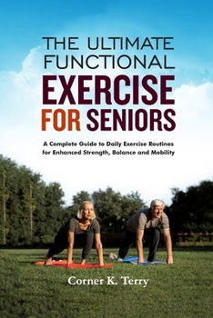 Paperback The Ultimate Functional Exercise For Seniors: A Complete Guide to Daily Exercise Routines For Enhanced Strength, Balance and Mobility Book