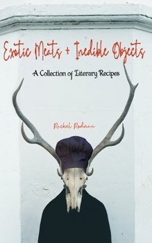 Paperback Exotic Meats & Inedible Objects: A Collection of Literary Recipes Book