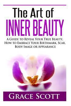 Paperback The Art of Inner Beauty: A Guide to Reveal Your True Beauty, How to Embrace Your Birthmark, Scar, Body Image or Appearance Book