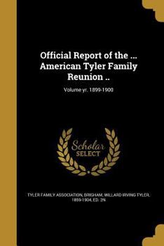 Paperback Official Report of the ... American Tyler Family Reunion ..; Volume yr. 1899-1900 Book