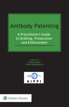 Antibody Patenting : &nbsp;a Practitioner's Guide to Drafting, Prosecution and Enforcement