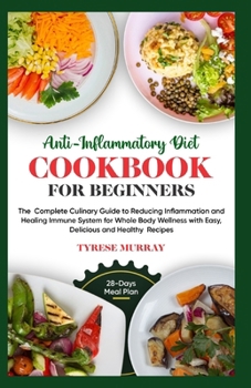 Paperback Anti-Inflammatory Diet Cookbook for Beginners: The Complete Culinary Guide to Reducing Inflammation and Healing Immune System for Whole Body Wellness Book