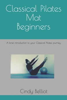 Paperback Classical Pilates Mat beginners: A brief introduction to your Classical Pilates journey Book
