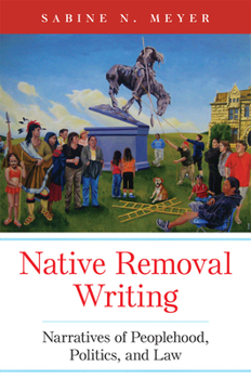 Paperback Native Removal Writing: Narratives of Peoplehood, Politics, and Law Volume 74 Book