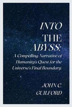 Paperback Into the Abyss: A Compelling Narrative of Humanity's Quest for the Universe's Final Boundary Book