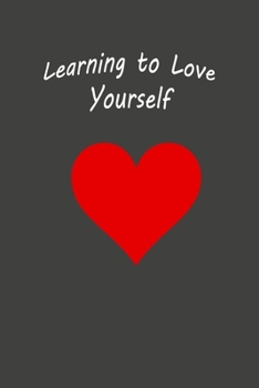 Learning To Love Yourself: Boost Your Confidence and Self Esteem With Daily Self Love Affirmations Writing Journal to Feel Great About Yourself (Black/Red Heart)