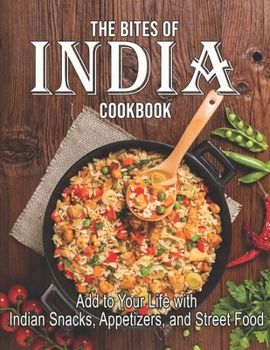 Paperback The Bites Of India Cookbook: Add to Your Life with Indian Snacks, Appetizers, and Street Food Book