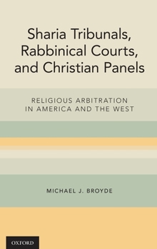 Hardcover Sharia Tribunals, Rabbinical Courts, and Christian Panels: Religious Arbitration in America and the West Book