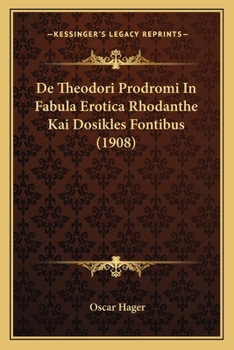Paperback De Theodori Prodromi In Fabula Erotica Rhodanthe Kai Dosikles Fontibus (1908) [Latin] Book