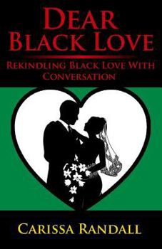 Paperback Dear Black Love: Rekindling Black Love With Conversation Book