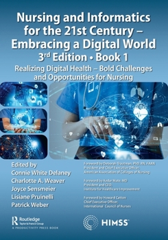 Nursing and Informatics for the 21st Century - Embracing a Digital World, Book 1: Realizing Digital Health - Bold Challenges and Opportunities for Nursing