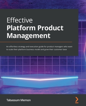 Paperback Effective Platform Product Management: An effortless strategy and execution guide for product managers who want to scale their platform business model Book