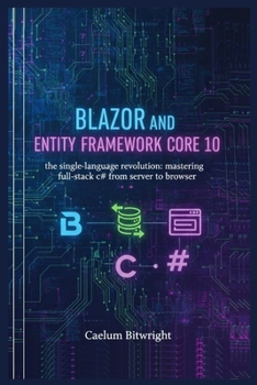 Paperback Blazor and Entity Framework Core 10: The Single-Language Revolution: Mastering Full-Stack C# from Server to Browser Book