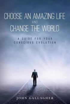 Paperback Choose an Amazing Life and Change the World: A Guide for Your Conscious Evolution Book