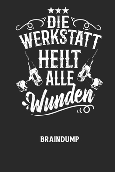 DIE WERKSTATT HEILT ALLE WUNDEN - Braindump: Arbeitsbuch, um Gedanken und Ideen niederzuschreiben - f?r einen freien Kopf und neue Inspiration!