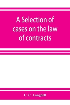 A selection of cases on the law of contracts: with a summary of the topics covered by the cases