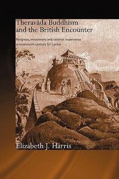 Paperback Theravada Buddhism and the British Encounter: Religious, Missionary and Colonial Experience in Nineteenth Century Sri Lanka Book