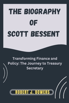 The biography of Scott Bessent: Transforming Finance and Policy: The Journey to Treasury Secretary