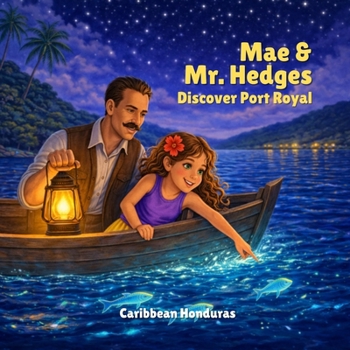 Mae & Mr. Hedges Discover Port Royal: Revisiting a 1934 Story Through the Real History of Roatan (Mae's Bay Islands)