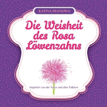 Die Weisheit des Rosa Löwenzahns (German Edition)
