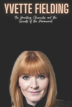 Yvette Fielding: The Haunting Chronicles and the Secrets of the Paranormal