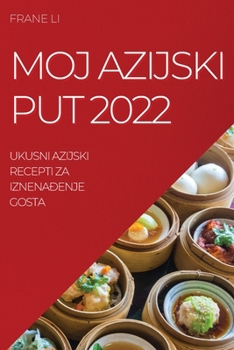 Paperback Moj Azijski Put 2022: Ukusni Azijski Recepti Za Iznena&#272;enje Gosta [Croatian] Book