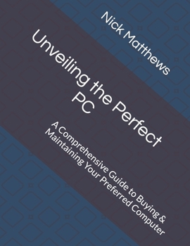 Paperback Unveiling the Perfect PC: A Comprehensive Guide to Buying & Maintaining Your Preferred Computer Book