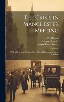 Hardcover The Crisis in Manchester Meeting: With a Review of the Pamphlets of David Duncan and Joseph B. Forster Book