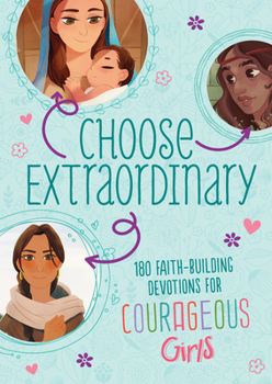 Paperback Choose Extraordinary: 180 Faith-Building Devotions for Courageous Girls Book