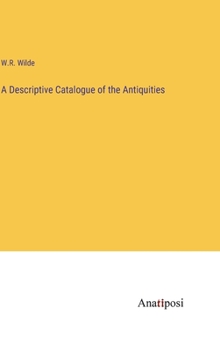 Hardcover A Descriptive Catalogue of the Antiquities Book