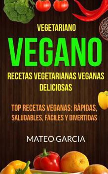 Paperback Vegetariano Vegano: Vegano: Recetas Vegetarianas Veganas Deliciosas: Top Recetas Veganas: Rápidas, saludables, fáciles y divertidas [Spanish] Book