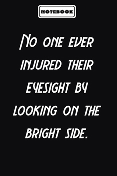 Paperback No one ever injured their eyesight by looking on the bright side.: Motivational Gifts Journals for Women / Men to Write In: Blank lined journal diary Book