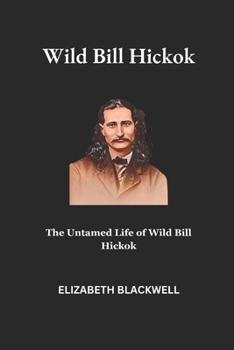 Paperback Wild Bill Hickok: The Untamed Life of Wild Bill Hickok Book