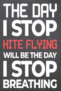 The Day I Stop Kite Flying Will Be The Day I Stop Breathing: Kite Flying Notebook, Planner or Journal | Size 6 x 9 | 110 Dot Grid Pages | Office ... Flying Gift Idea for Christmas or Birthday