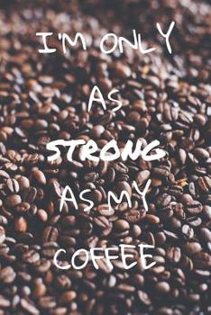 Paperback I'm only as strong as my coffee: im Format 6x9 mit 110 Seiten kariertem Papier, für Kaffeeliebhaber, Kaffe-Junkies, Kaffeetrinker und alle diejenigen, Book