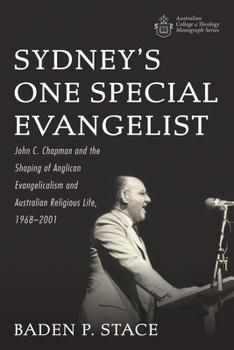 Hardcover Sydney's One Special Evangelist: John C. Chapman and the Shaping of Anglican Evangelicalism and Australian Religious Life, 1968-2001 Book