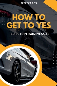 Paperback How To Get To Yes: Guide To Persuasive Sales Book