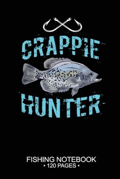 Crappie Hunter Fishing Notebook 120 Pages: 6x 9'' Blank Paper Fishing Notebook Cool Freshwater Game Fish Saltwater Fly Fishes Journal Composition Notebook Notes Day Planner Notepad