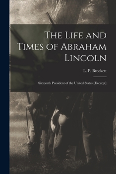 Paperback The Life and Times of Abraham Lincoln: Sixteenth President of the United States [excerpt] Book