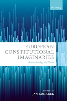 Hardcover European Constitutional Imaginaries: Between Ideology and Utopia Book