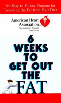 American Heart Association 6 Weeks to Get Out the Fat: An Easy-to-Follow Program for Trimming the Fat from Your Diet (American Heart Association)