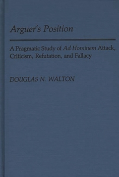 Hardcover Arguer's Position: A Pragmatic Study of AD Hominem Attack, Criticism, Refutation, and Fallacy Book