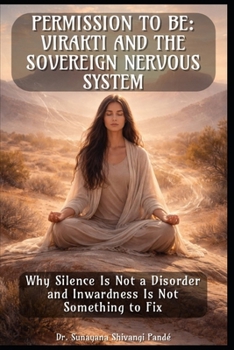 Permission To Be: Virakti and the Sovereign Nervous System: Why Silence Is Not a Disorder and Inwardness Is Not Something to Fix (Life in the Bliss Lane)