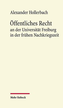 Offentliches Recht an Der Universitat Freiburg in Der Fruhen Nachkriegszeit: Aus Anlass Des 100. Geburtstags Von Konrad Hesse Am 29. Januar 2019
