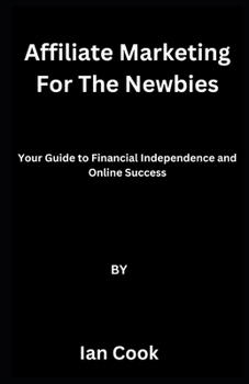 Paperback Affiliate Marketing For The Newbies: Your Guide to Financial Independence and Online Success Book