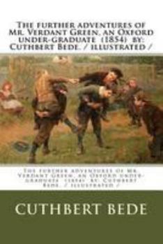 Paperback The further adventures of Mr. Verdant Green, an Oxford under-graduate (1854) by: Cuthbert Bede. / illustrated / Book