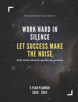 Work Hard In Silence, Let Success Make The Noise 2020-2024 Five Year Planner: Monthly Goals Agenda Schedule Organizer; 60 Months Calendar; Appointment ... Notes, Julian Dates & Inspirational Quotes