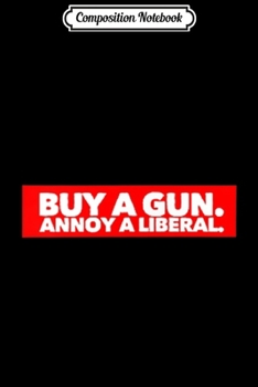 Paperback Composition Notebook: Buy A Gun. Annoy A Liberal. Journal/Notebook Blank Lined Ruled 6x9 100 Pages Book