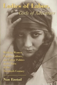 Paperback Ladies of Labor, Girls of Adventure: Working Women, Popular Culture, and Labor Politics at the Turn of the Twentieth Century Book