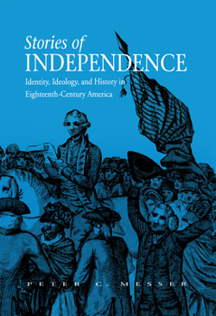 Stories of Independence: Identity, Ideology, And History in Eighteenth-century America